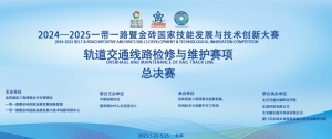 2024-2025一帶一路暨金磚國家技能發(fā)展與技術(shù)創(chuàng)新大賽軌道交通線路檢修與維護(hù)賽項(xiàng)總決賽圓滿落幕！